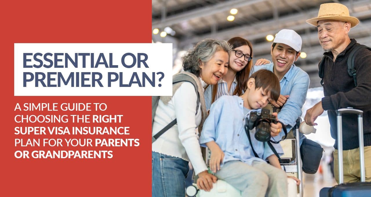 Essential or Premier Plan? A Simple Guide to Choosing the Right Super Visa Insurance Plan for Your Parents or Grandparents